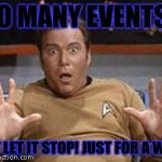 Justhave people do something original week! (A CaptainKirk10 Not event) May 7th-May 11th | TOO MANY EVENTS..... JUST LET IT STOP! JUST FOR A WEEK! | image tagged in kirk shocking,chuck norris week,radiation zombie week,lego week,cartoon week,ratpack week | made w/ Imgflip meme maker