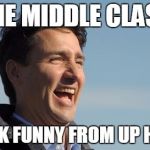 Silver spoon | THE MIDDLE CLASS; LOOK FUNNY FROM UP HERE | image tagged in justin trudeau | made w/ Imgflip meme maker