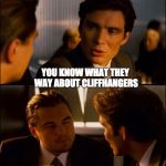 Di Caprio | YOU KNOW WHAT THEY WAY ABOUT CLIFFHANGERS | image tagged in di caprio | made w/ Imgflip meme maker