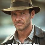 He's got a very active imagination. | What if all of the Indiana Jones movies; are just dreams that Han Solo has while he's frozen in carbonite? | image tagged in indiana jones,memes,meme,han solo,han solo frozen in carbonite,it's true all of it han solo | made w/ Imgflip meme maker