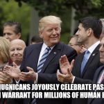 Offal | RETHUGNICANS JOYOUSLY CELEBRATE PASSING DEATH WARRANT FOR MILLIONS OF HUMAN BEINGS | image tagged in offal | made w/ Imgflip meme maker