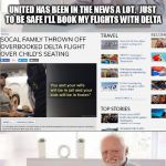 What's next?  Footage of a JetBlue employee retreat where they club baby seals? | UNITED HAS BEEN IN THE NEWS A LOT.  JUST TO BE SAFE I'LL BOOK MY FLIGHTS WITH DELTA | image tagged in hide the pain harold,memes,united airlines passenger removed,delta airlines passenger removed | made w/ Imgflip meme maker