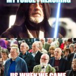 May the fourth be with you | ME WHEN THEY HATE MY FORCE PREACHING; US WHEN WE CAME FOR EASTER SERVICE | image tagged in may the fourth be with you | made w/ Imgflip meme maker