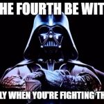 May the fourth be with you | MAY THE FOURTH BE WITH YOU; ESPECIALLY WHEN YOU'RE FIGHTING THE EMPRIE | image tagged in may the fourth be with you | made w/ Imgflip meme maker