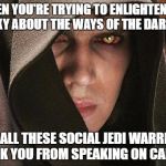 make the galaxy great again | WHEN YOU'RE TRYING TO ENLIGHTEN THE GALAXY ABOUT THE WAYS OF THE DARK SIDE; BUT ALL THESE SOCIAL JEDI WARRIORS BLOCK YOU FROM SPEAKING ON CAMPUS | image tagged in anakin skywalker vs harry potter | made w/ Imgflip meme maker