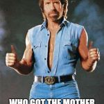 chuck norris approves | I'M THE GUY; WHO GOT THE MOTHER OF ALL BOMBS PREGNANT | image tagged in chuck norris approves,chuck norris week,neverending story | made w/ Imgflip meme maker