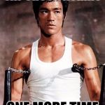 Bruce Lee | SAY CHUCK NORRIS; ONE MORE TIME | image tagged in bruce lee | made w/ Imgflip meme maker