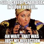 Fortuneteller | I SEE A GREEDY CHARLATAN IN YOUR FUTURE... AH WAIT, THAT WAS JUST MY REFLECTION | image tagged in fortuneteller | made w/ Imgflip meme maker