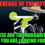 Darth Margarita | REVENGE OF THE FIFTH; THESE ARE THE MARGARITAS YOU ARE LOOKING FOR | image tagged in darth margarita | made w/ Imgflip meme maker