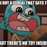 Screaming at Cereal | WHEN YOU BUY A CEREAL THAT SAYS TOY INSIDE; BUT THERE'S NO TOY INSIDE | image tagged in screaming at cereal | made w/ Imgflip meme maker