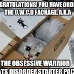 Cute Kittens | CONGRATULATIONS! YOU HAVE ORDERED THE O.W.C.D PACKAGE, A.K.A; THE OBSESSIVE WARRIOR CATS DISORDER STARTER PACK | image tagged in cute kittens | made w/ Imgflip meme maker