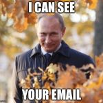 Hacker | I CAN SEE; YOUR EMAIL | image tagged in sneaky putin,memes | made w/ Imgflip meme maker