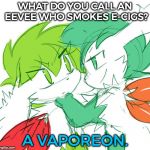 We get it, shaymin. It vapes. - Pokemon Week (an AsrielDreemerr Event) | WHAT DO YOU CALL AN EEVEE WHO SMOKES E-CIGS? A VAPOREON. | image tagged in bad pun shaymin,funny,memes,pokemon week,shaymin | made w/ Imgflip meme maker