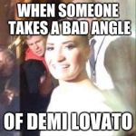 Poot | WHEN SOMEONE TAKES A BAD ANGLE; OF DEMI LOVATO | image tagged in poot | made w/ Imgflip meme maker