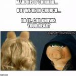 Ms piggy inner me | MAKE HIS D*CK HARD.... BUT WE'RE IN CHURCH.... DO IT.. GOD KNOWS YOUR HEART | image tagged in ms piggy inner me | made w/ Imgflip meme maker