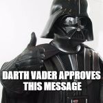 Darth Vader Approves | DARTH VADER APPROVES THIS MESSAGE | image tagged in darth vader positive | made w/ Imgflip meme maker