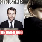 The Omen | IS IT JUST ME? THE OMEN 666 | image tagged in the omen | made w/ Imgflip meme maker