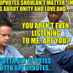 Shawshank  | ANDY,  UPVOTES SHOULDN'T MATTER.  IMGFLIP IS ABOUT UNITY AND LOVE AND. . . . YOU AREN'T EVEN LISTENING TO ME,  ARE YOU? GOTTA GET UPVOTES GOTTA GET UPVOTES. . . | image tagged in shawshank | made w/ Imgflip meme maker