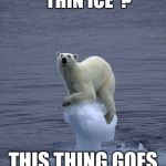Thin Ice | WHAT DO YOU MEAN "THIN ICE"? THIS THING GOES 600 METERS DEEP | image tagged in thin ice | made w/ Imgflip meme maker