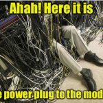 Have you tried unplugging and plugging it back in? | Ahah! Here it is; The power plug to the modem | image tagged in network | made w/ Imgflip meme maker