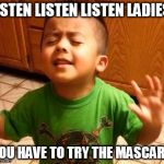 Listen Linda  | LISTEN LISTEN LISTEN LADIES! YOU HAVE TO TRY THE MASCARA | image tagged in listen linda | made w/ Imgflip meme maker