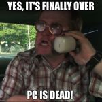 Political Correctness is Dead | YES, IT'S FINALLY OVER; PC IS DEAD! | image tagged in political correctness,pc,cucks,america first,political memes,red pill | made w/ Imgflip meme maker