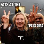 hillary clinton Benghazi libya gun control  | EATS AT THE; PC IS DEAD; "Y". | image tagged in hillary clinton benghazi libya gun control | made w/ Imgflip meme maker