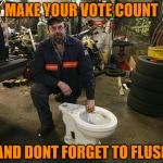 Every Vote Counts okay | MAKE YOUR VOTE COUNT; AND DONT FORGET TO FLUSH | image tagged in toilet man,meme,voter,dude,caca,poop | made w/ Imgflip meme maker