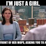 notting hill | I'M JUST A GIRL, STANDING IN FRONT OF HER MOPS, ASKING YOU TO JOIN STEERING | image tagged in notting hill | made w/ Imgflip meme maker