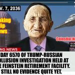 CNN in the future | Breaking Hip News; Celestial Nutball News; DAY 6570 OF TRUMP-RUSSIAN COLLUSION INVESTIGATION HELD AT THE FEINSTEIN RETIREMENT FACILITY. STILL NO EVIDENCE QUITE YET. | image tagged in cnn in the future | made w/ Imgflip meme maker