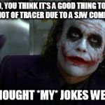 More controversy concerning Tracer and Overwatch, kiddies! | BLIZZARD, YOU THINK IT'S A GOOD THING TO REMOVE A BUTT SHOT OF TRACER DUE TO A SJW COMPLAINING? AND I THOUGHT *MY* JOKES WERE BAD! | image tagged in funny,meme,the joker,tracer,overwatch,sjw | made w/ Imgflip meme maker