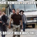 shane in season 6 | SHANE HOW DID YOU SURVIVE; LORI'S BREAST MILK WAS THE CURE. | image tagged in shane in season 6,the walking dead,sick burn,memes | made w/ Imgflip meme maker