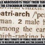 male narx | FEMALE NARCISSISTS TREAT THEIR TARGETS TO THE STOCKHOLM SYNDROME AS WELL; MANY MALE TARGETS OF FEMALE NARX ARE STILL TRYING TO RECOVER AND SOME ARE TOO SCARED TO DATE | image tagged in male narx | made w/ Imgflip meme maker
