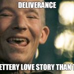Pretty Mouth | DELIVERANCE; STILL A BETTERY LOVE STORY THAN TWILIGHT | image tagged in pretty mouth | made w/ Imgflip meme maker