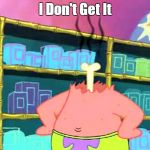 When Someone Makes a Joke That's Out of My League | I Don't Get It | image tagged in patrick i don't get it,patrick star | made w/ Imgflip meme maker