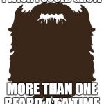 A Bearded man's wish | I WISH I COULD GROW; MORE THAN ONE BEARD AT A TIME. | image tagged in beard,a bearded man's wish,bearded man,wish,grow | made w/ Imgflip meme maker