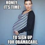 Striped and Pregnant | HONEY, IT'S TIME! TO SIGN UP FOR OBAMACARE. | image tagged in striped and pregnant | made w/ Imgflip meme maker