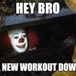 Clown  | HEY BRO; I GOT A NEW WORKOUT DOWN HERE | image tagged in clown | made w/ Imgflip meme maker