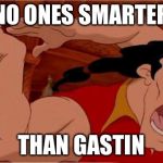 Gaston | NO ONES SMARTER; THAN GASTIN | image tagged in gaston | made w/ Imgflip meme maker