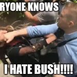 Moldylocks  | EVERYONE KNOWS; I HATE BUSH!!!! | image tagged in moldylocks | made w/ Imgflip meme maker