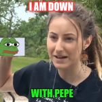moldylocks | I AM DOWN; WITH PEPE | image tagged in moldylocks | made w/ Imgflip meme maker