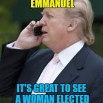 It's yuge - almost unpresidented... :) | CONGRATULATIONS EMMANUEL; IT'S GREAT TO SEE A WOMAN ELECTED FRENCH PRESIDENT... | image tagged in trump on the phone,memes,emmanuel macron,french election,politics,trump | made w/ Imgflip meme maker