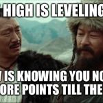 Thanks everyone | THE HIGH IS LEVELING UP; THE LOW IS KNOWING YOU NOW NEED 20000 MORE POINTS TILL THE NEXT ONE | image tagged in genghis khan | made w/ Imgflip meme maker