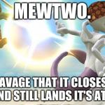 smash bros mewtwo | MEWTWO. SO SAVAGE THAT IT CLOSES IT'S EYES AND STILL LANDS IT'S ATTACKS. | image tagged in smash bros mewtwo,scumbag | made w/ Imgflip meme maker