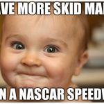 babys | I HAVE MORE SKID MARKS; THAN A NASCAR SPEEDWAY | image tagged in babys | made w/ Imgflip meme maker