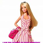 barbie shopping | I AM SO HAPPY YOU MAKE ME THE FOCUS OF YOUR ENTIRE LIFE; I AM THE CENTRE OF YOUR UNIVERSE | image tagged in barbie shopping | made w/ Imgflip meme maker