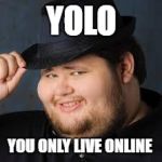 How neckbeards see #YOLO | YOLO; YOU ONLY LIVE ONLINE | image tagged in neckbeard,memes,yolo,swag | made w/ Imgflip meme maker