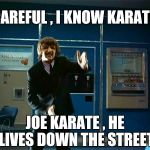 This one's so old my pet dinosaur died laughing | CAREFUL , I KNOW KARATE; JOE KARATE , HE LIVES DOWN THE STREET | image tagged in ringo bring it,old joke,alt using trolls | made w/ Imgflip meme maker