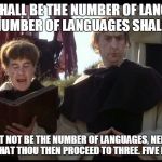 holy hand grenade | THREE SHALL BE THE NUMBER OF LANGUAGES, AND THE NUMBER OF LANGUAGES SHALL BE THREE; FOUR SHALT NOT BE THE NUMBER OF LANGUAGES, NEITHER TWO, EXCEPTING THAT THOU THEN PROCEED TO THREE. FIVE IS RIGHT OUT. | image tagged in holy hand grenade | made w/ Imgflip meme maker