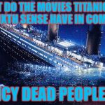 Titanic #IceBucketChallenge | WHAT DO THE MOVIES TITANIC AND THE SIXTH SENSE HAVE IN COMMON? ICY DEAD PEOPLE. | image tagged in titanic icebucketchallenge | made w/ Imgflip meme maker